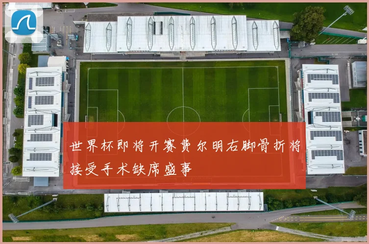 世界杯即将开赛费尔明右脚骨折将接受手术缺席盛事