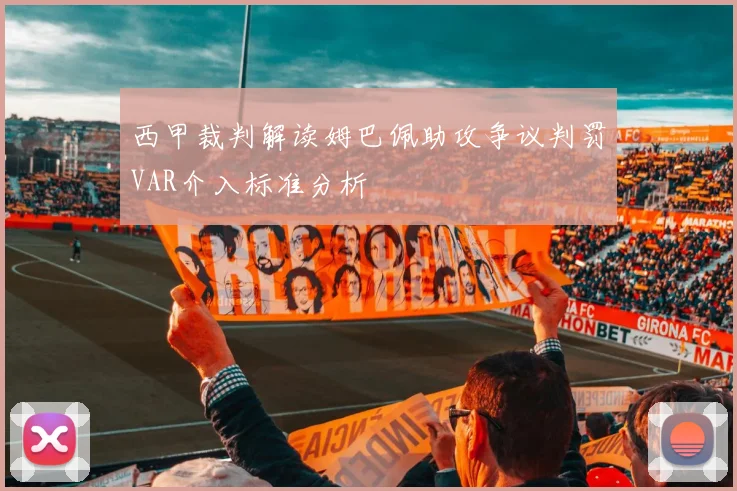 西甲裁判解读姆巴佩助攻争议判罚VAR介入标准分析